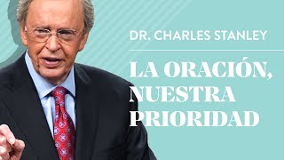 La oración nuestra prioridad – Dr Charles Stanley [upl. by Ettenej650]