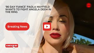 ’90 Day Fiance’ Paola Mayfield Wants To Fight Angela Deem In The Ring [upl. by Stesha]