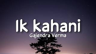 Ik kahani Lyrics  Gajendra Verma [upl. by Aiak]