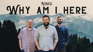 Why Am I Here  Ep 1  The Authentic Christian Podcast [upl. by Gnav]