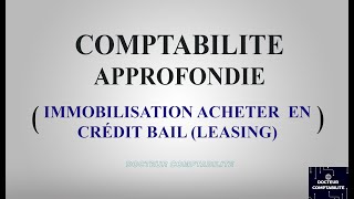 IMMOBILISATION ACHETER EN CRÉDIT BAIL  LEASING  La Comptabilité approfondie [upl. by Ihsakat]