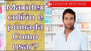 Maxidex colírio e pomada Como usar  Doutor Responde [upl. by Ducan]