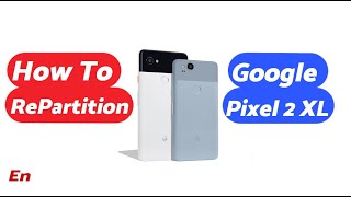 How To RePartition Google Pixel 2XL [upl. by Gabor]