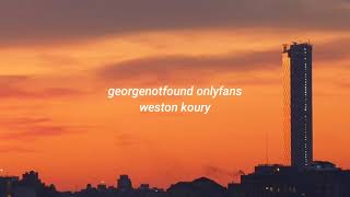 georgenotfound onlyfans  cjerk  weston koury lyrics [upl. by Aneras]