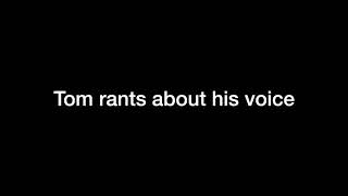 Tom rants about his voice [upl. by Hayalat325]