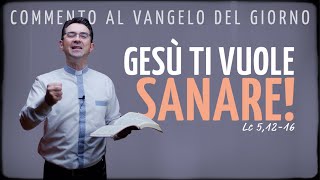 Commento al Vangelo del giorno  GESÙ TI VUOLE SANARE  Lc 51216 [upl. by Kettie]