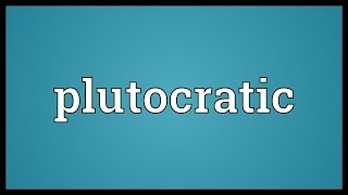 Plutocratic Meaning [upl. by Nandor]