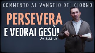 Commento al Vangelo del giorno  PERSEVERA E VEDRAI GESÙ  Mc 82226 [upl. by Marijo791]