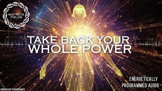 Take Back Your Whole Power  Energetically Programmed Audio  Maitreya Reiki™ [upl. by Anitra]