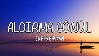 EDİP AKBAYRAM  ALDIRMA GÖNÜL ALDIRMA şarkı sözülyrics [upl. by Odrick]