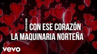 La Maquinaria Norteña  Con Ese Corazón LETRA [upl. by Dixil86]