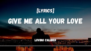 Give Me All Your Love  Loving Caliber Lyrics [upl. by Lotsirb]