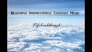 Beautiful Inspirational Country Music  Lifebreakthrough  2 Hours Playlist with Lyrics [upl. by Craggie484]